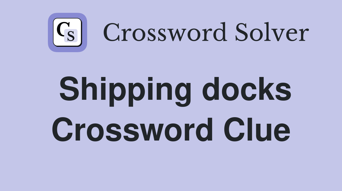 Shipping docks Crossword Clue