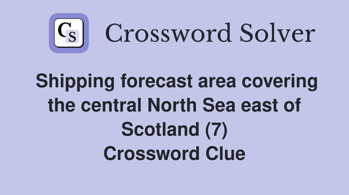 Shipping forecast area covering the central North Sea east of Scotland (7) Crossword Clue