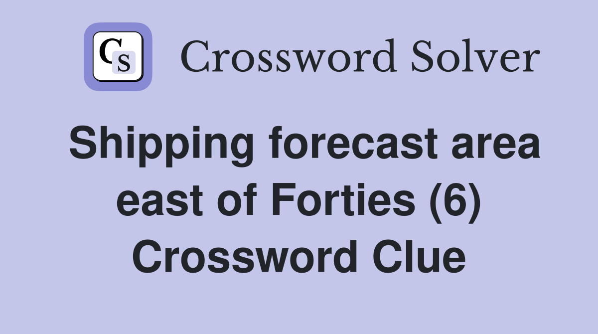 Shipping forecast area east of Forties (6) Crossword Clue