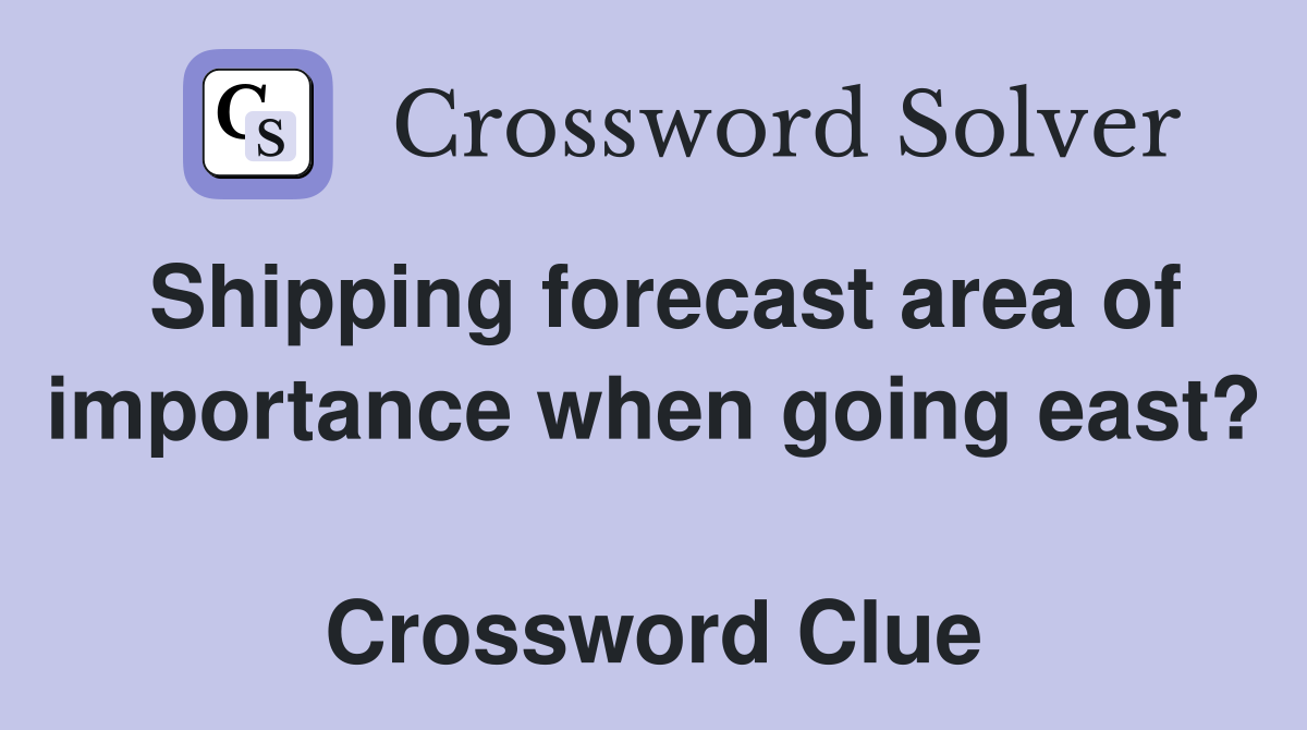 Shipping forecast area of importance when going east?  Crossword Clue