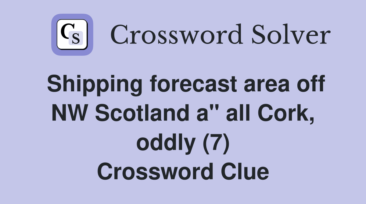 Shipping forecast area off NW Scotland a" all Cork, oddly (7) Crossword Clue