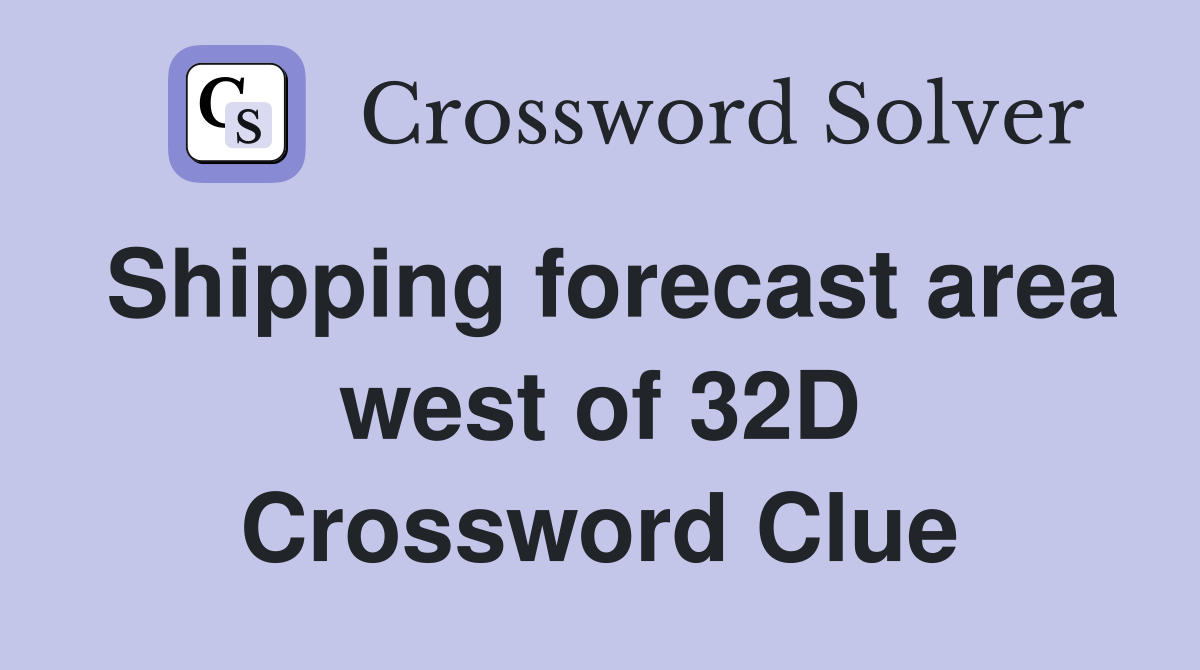 Shipping forecast area west of 32D Crossword Clue