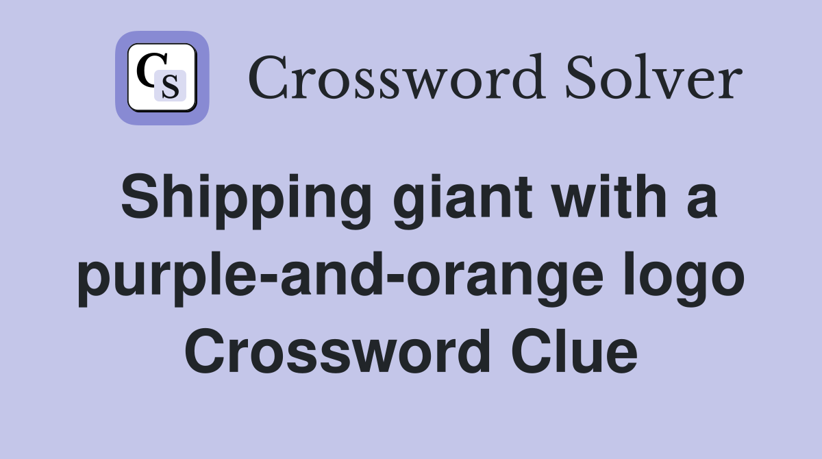 Shipping giant with a purple-and-orange logo Crossword Clue