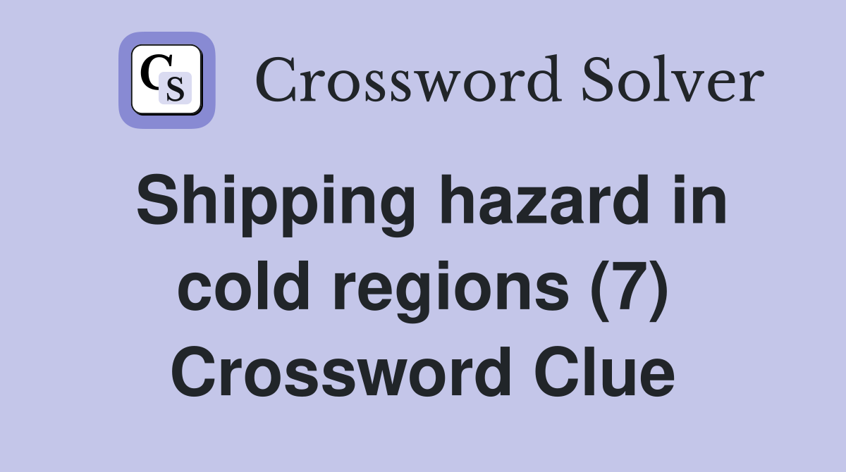 Shipping hazard in cold regions (7) Crossword Clue