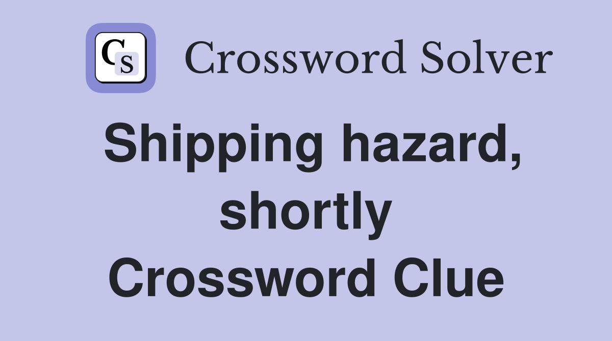 Shipping hazard, shortly Crossword Clue