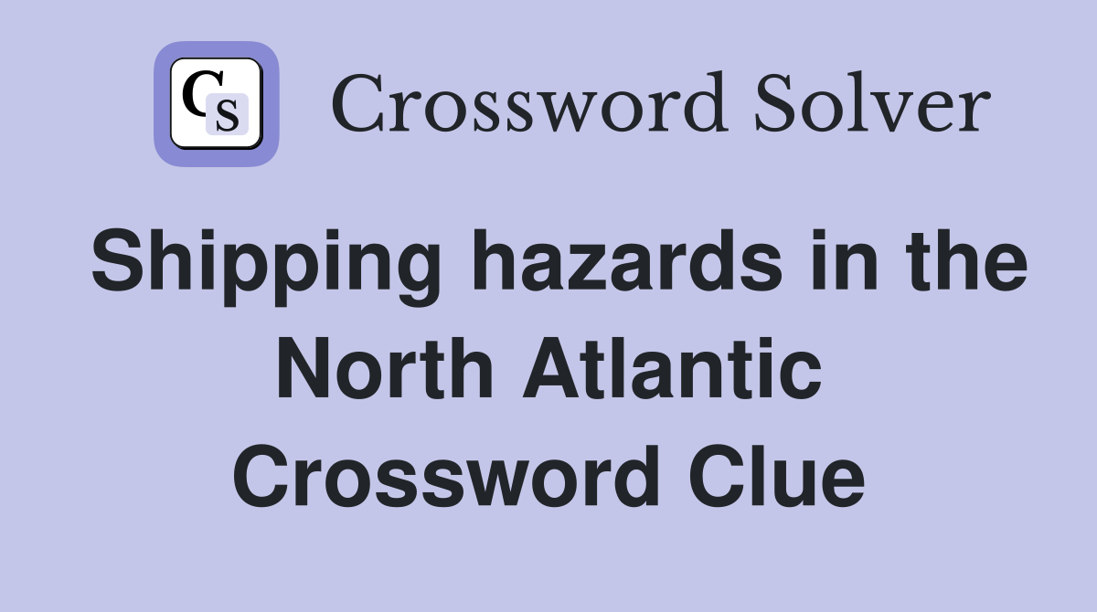 Shipping hazards in the North Atlantic Crossword Clue