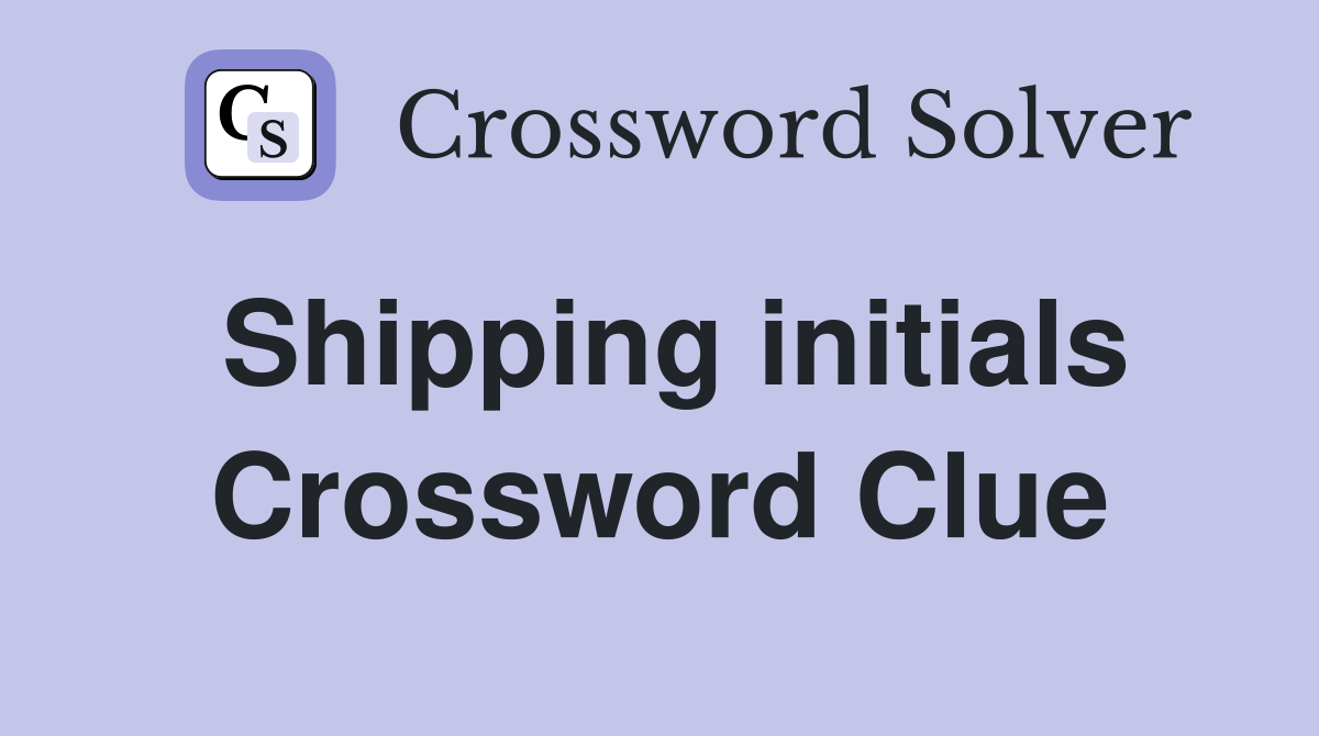 Shipping initials Crossword Clue