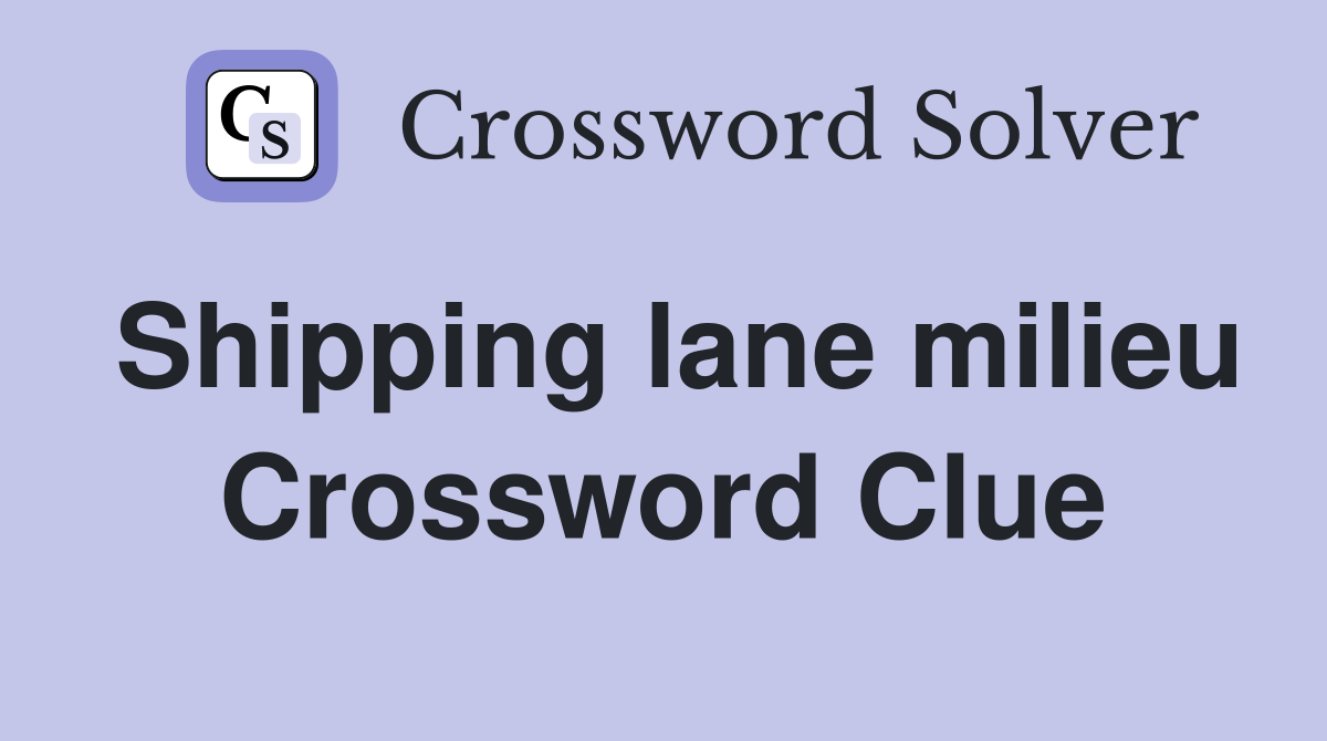 Shipping lane milieu Crossword Clue