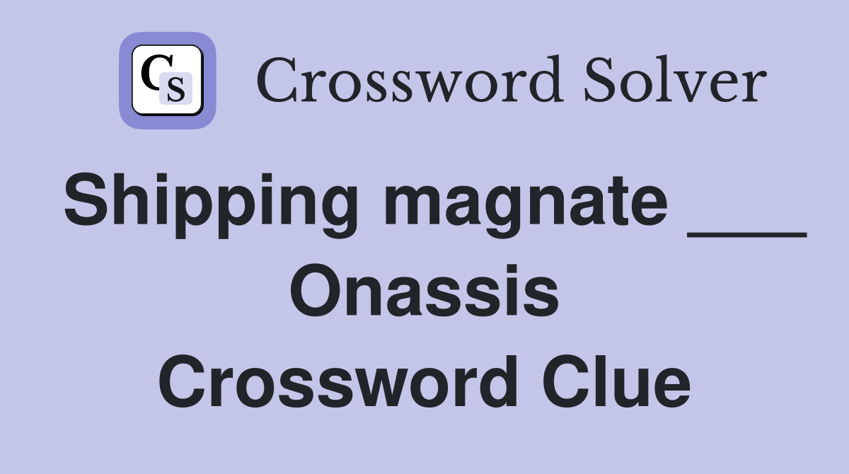 Shipping magnate ___ Onassis Crossword Clue