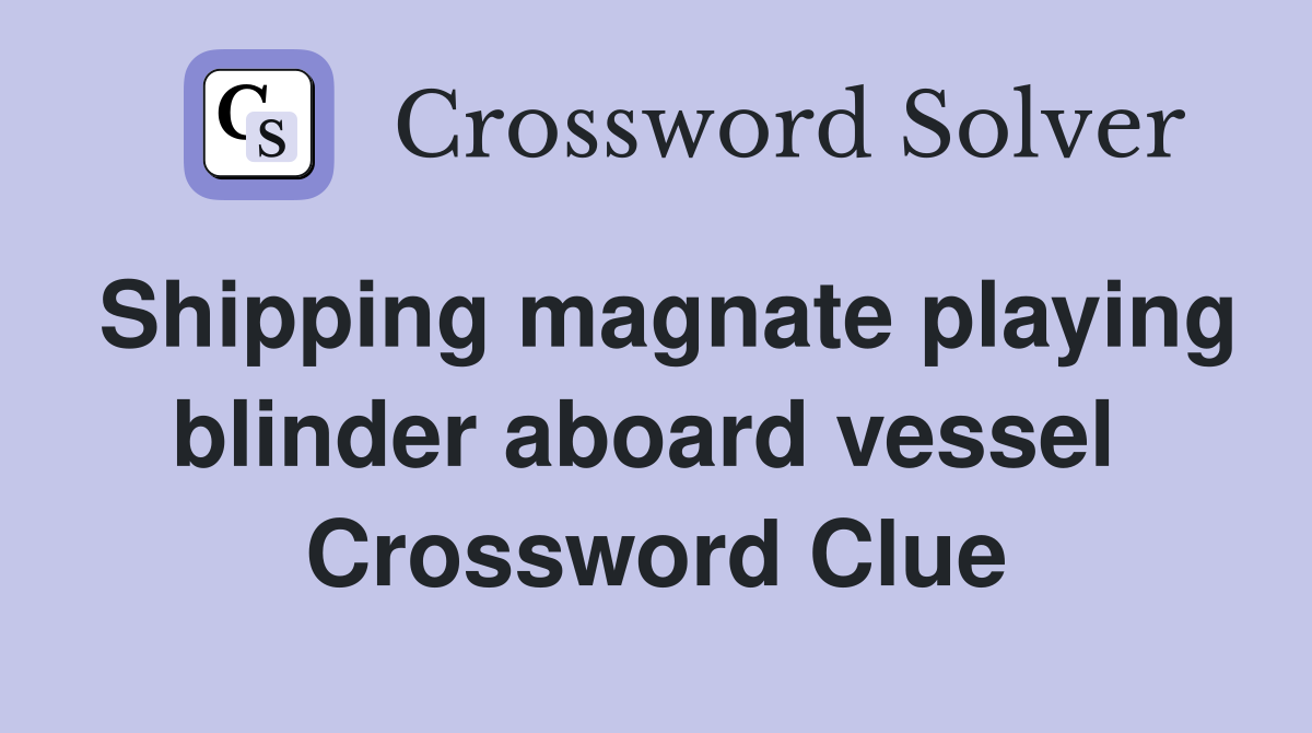 Shipping magnate playing blinder aboard vessel  Crossword Clue