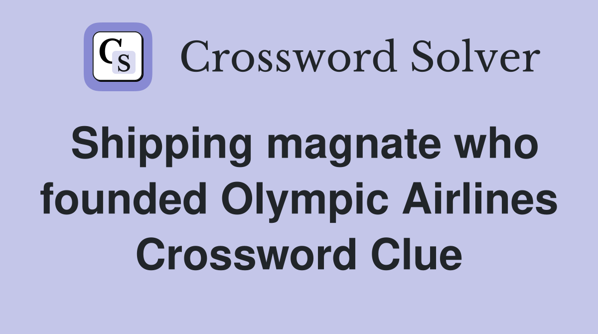Shipping magnate who founded Olympic Airlines Crossword Clue