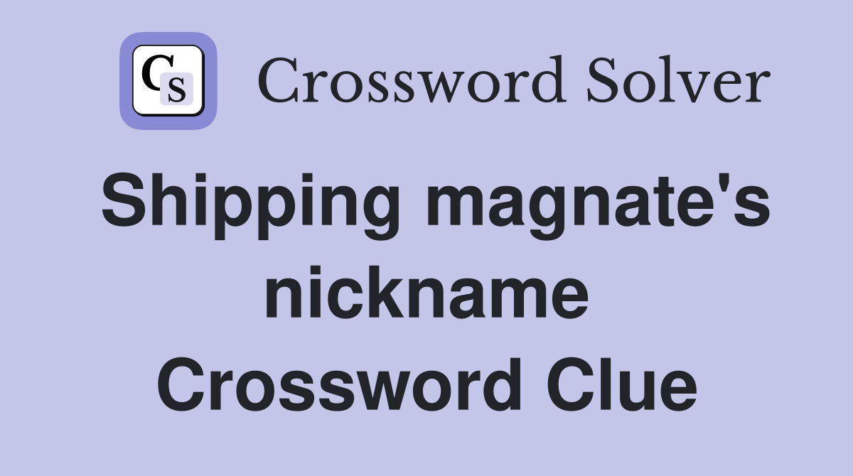 Shipping magnate's nickname Crossword Clue
