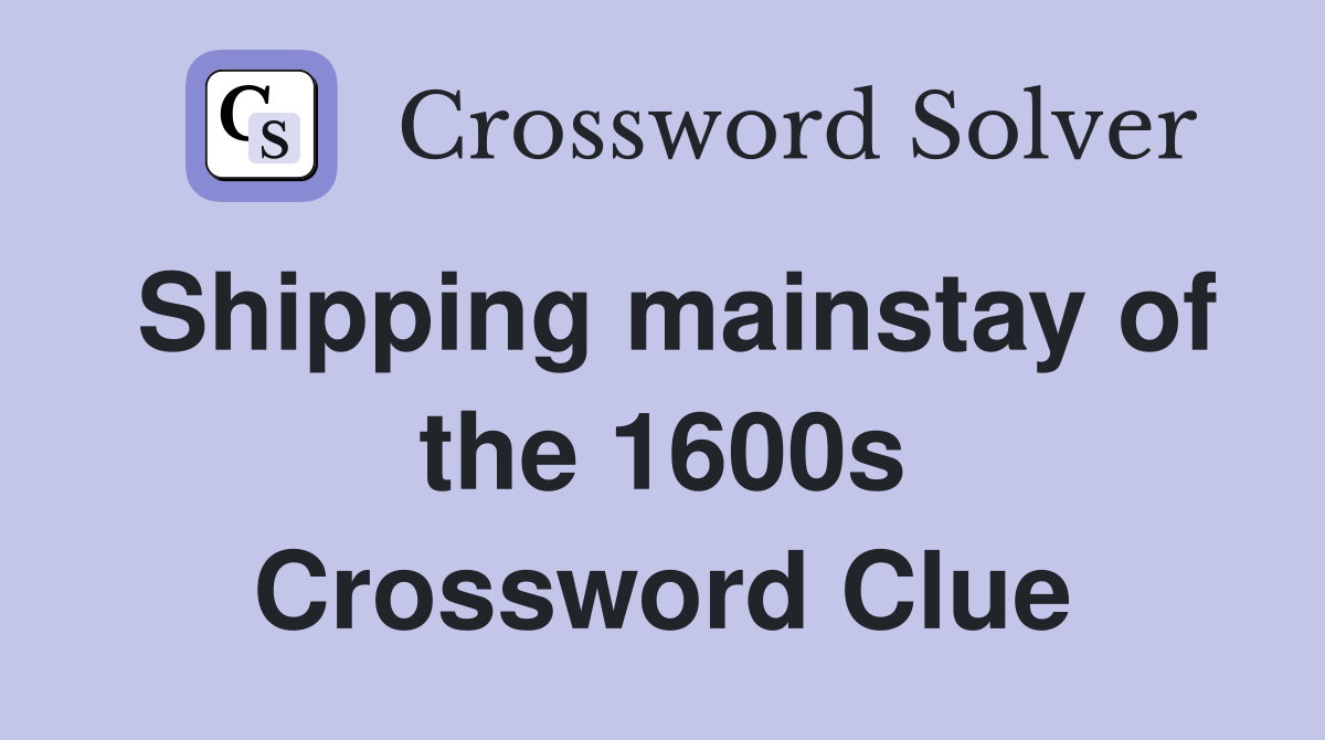 Shipping mainstay of the 1600s Crossword Clue