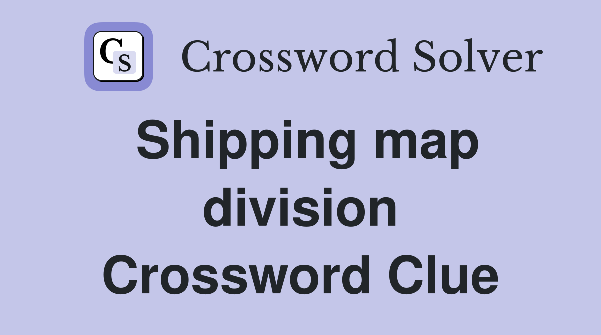 Shipping map division Crossword Clue