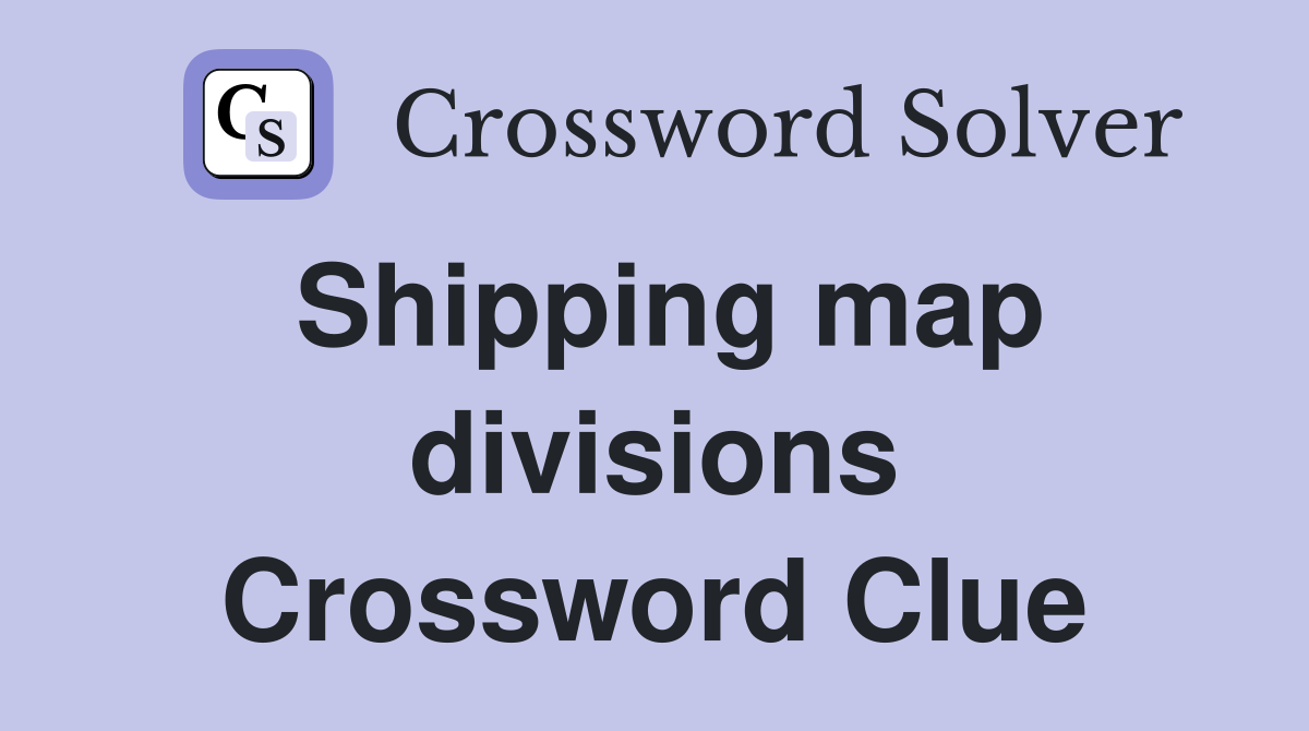 Shipping map divisions Crossword Clue