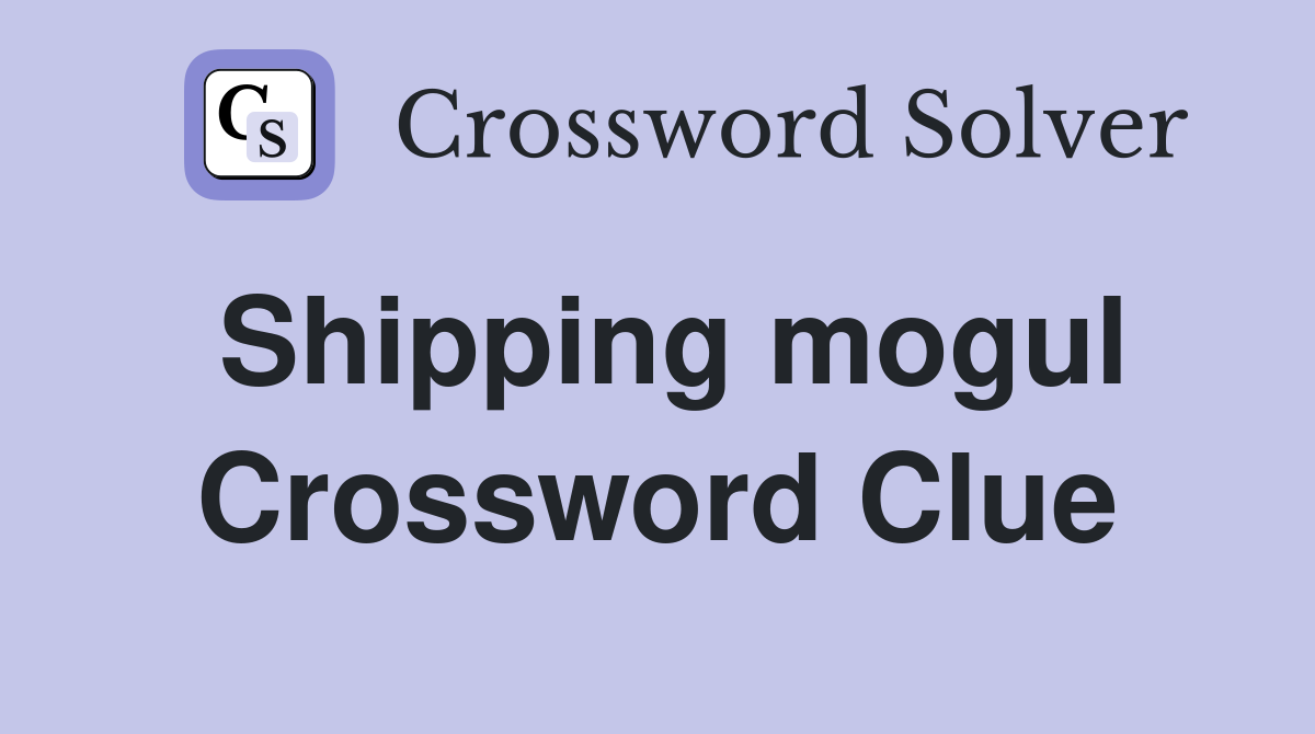 Shipping mogul Crossword Clue