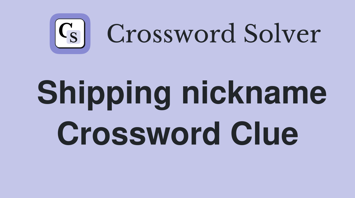 Shipping nickname Crossword Clue