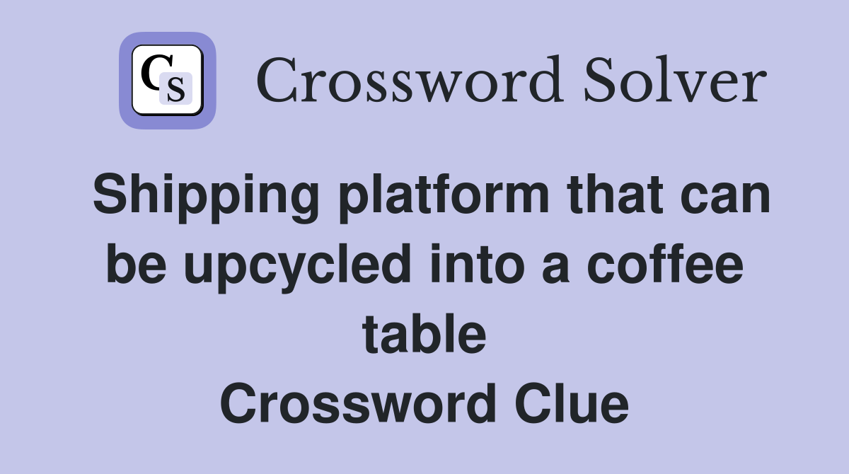 Shipping platform that can be upcycled into a coffee table Crossword Clue
