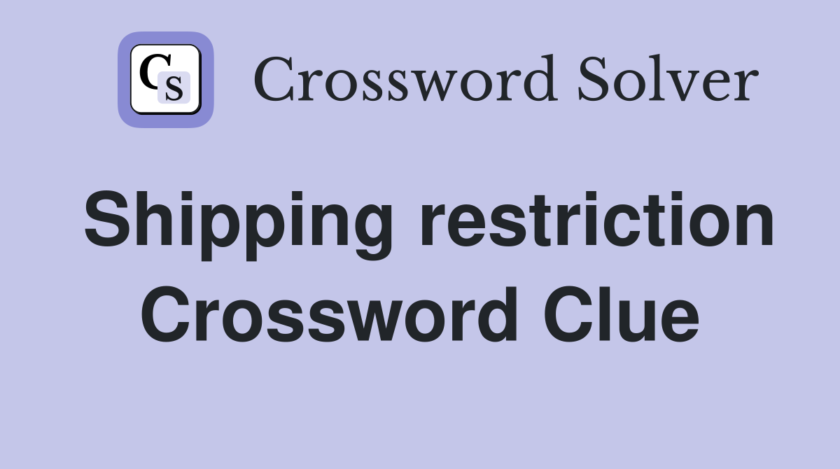Shipping restriction Crossword Clue