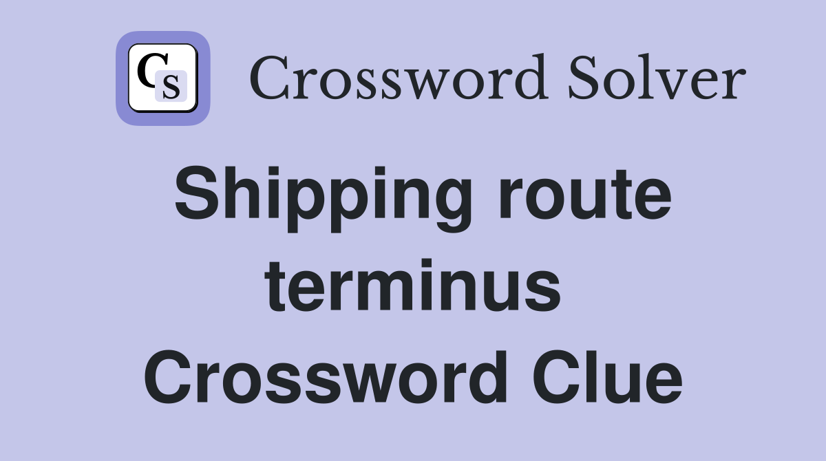 Shipping route terminus Crossword Clue