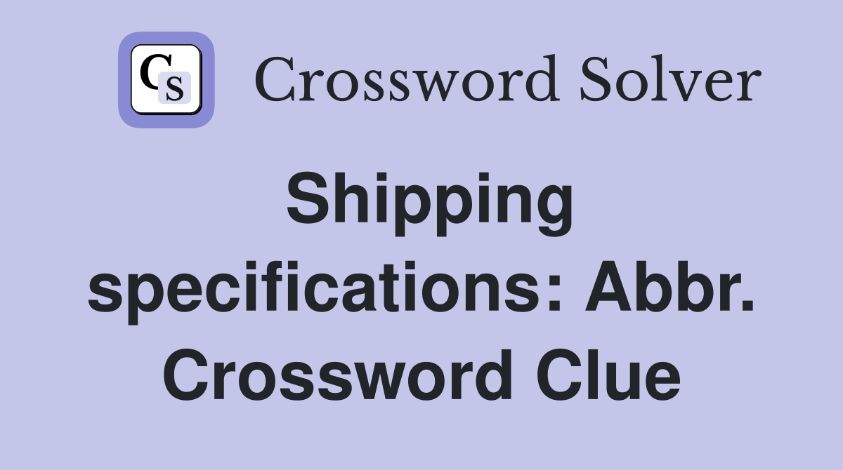 Shipping specifications: Abbr. Crossword Clue