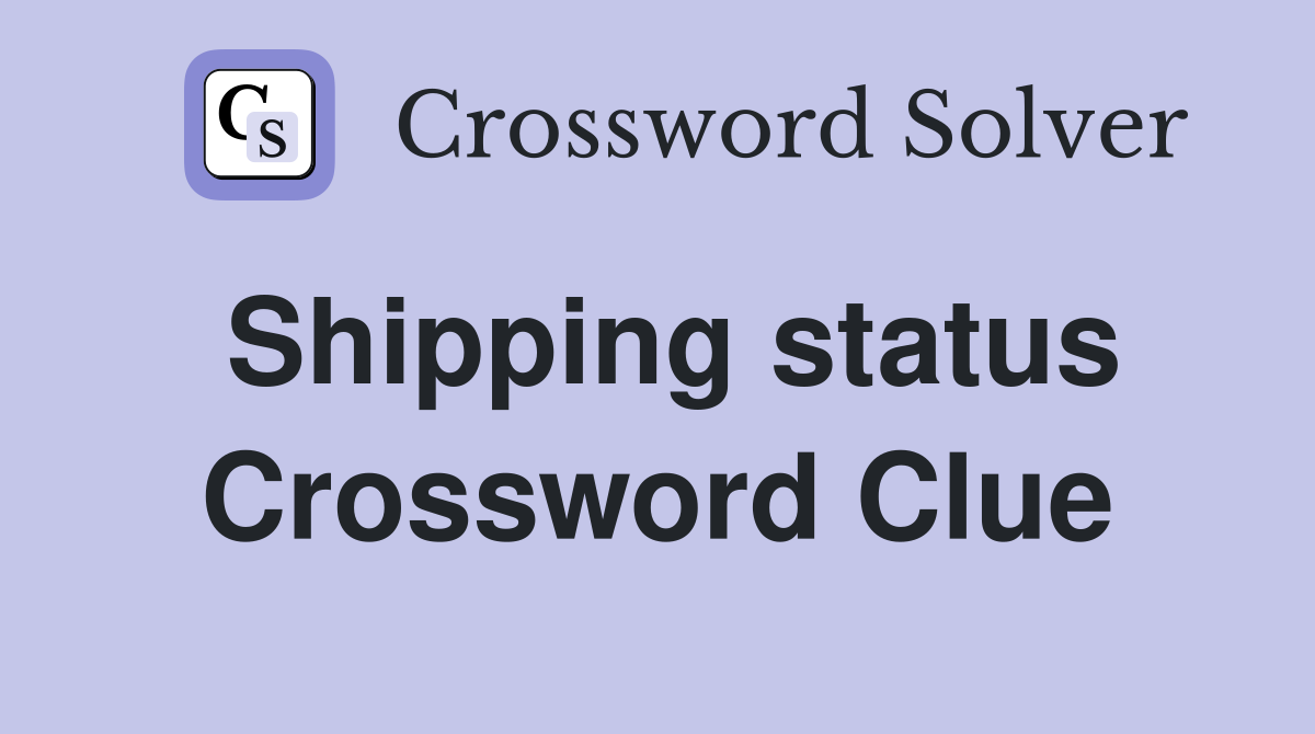 Shipping status Crossword Clue