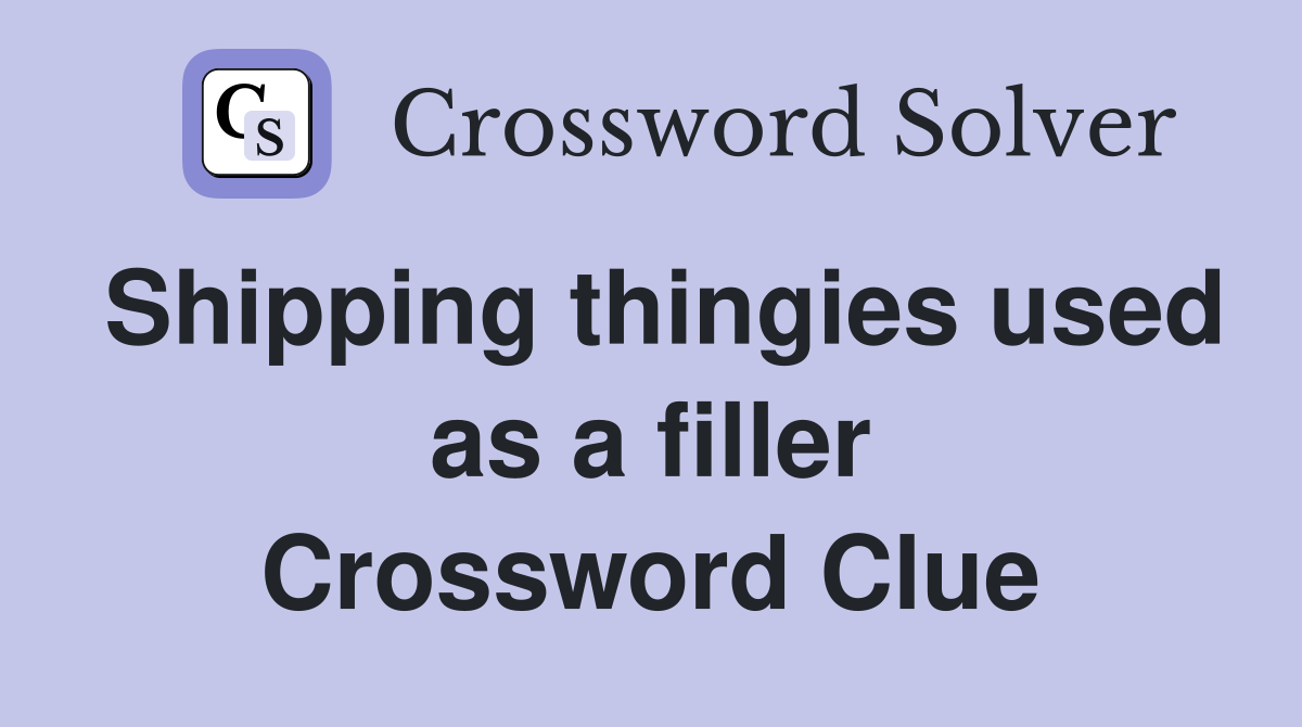 Shipping thingies used as a filler Crossword Clue