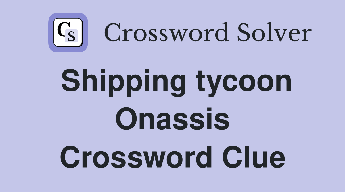 Shipping tycoon Onassis Crossword Clue