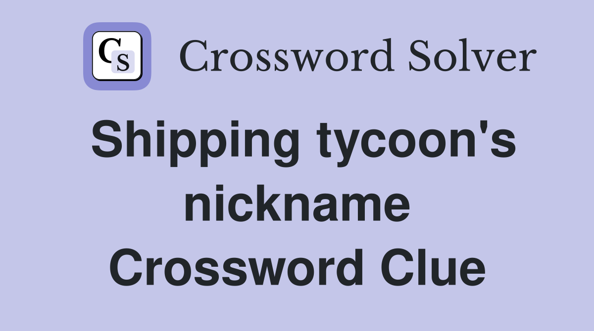 Shipping tycoon's nickname Crossword Clue