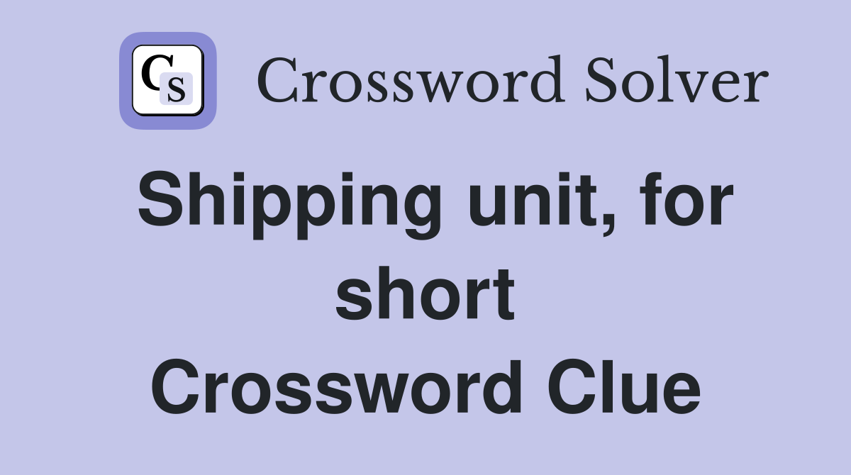 Shipping unit, for short Crossword Clue