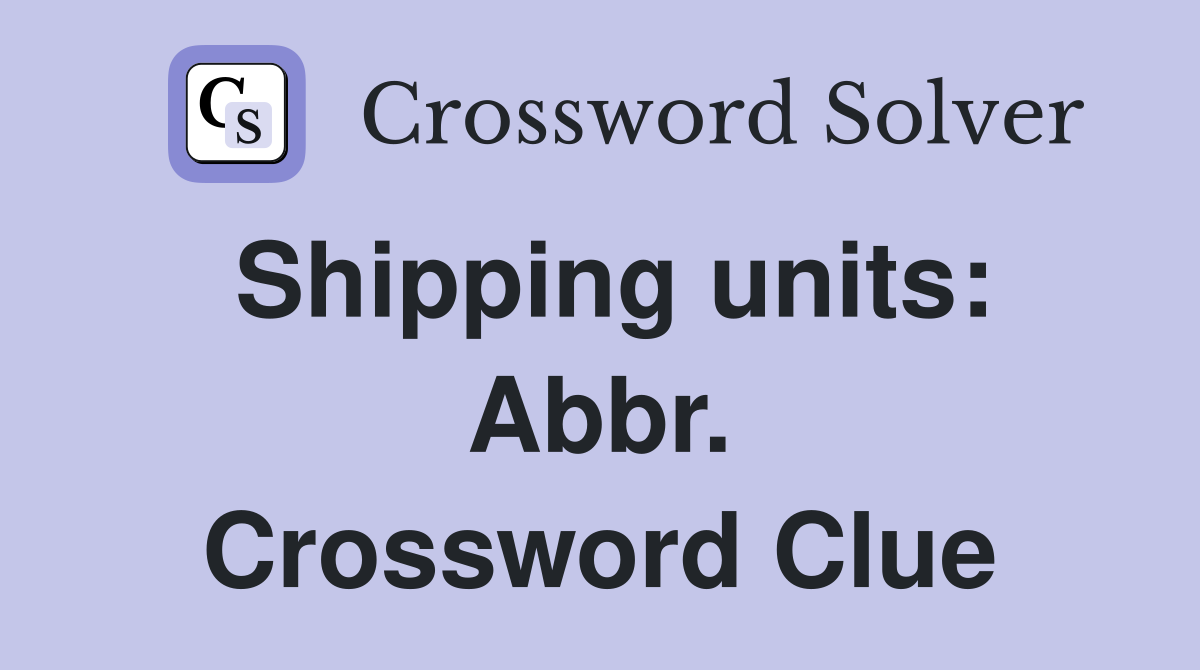 Shipping units: Abbr. Crossword Clue