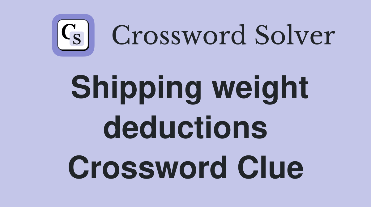 Shipping weight deductions Crossword Clue