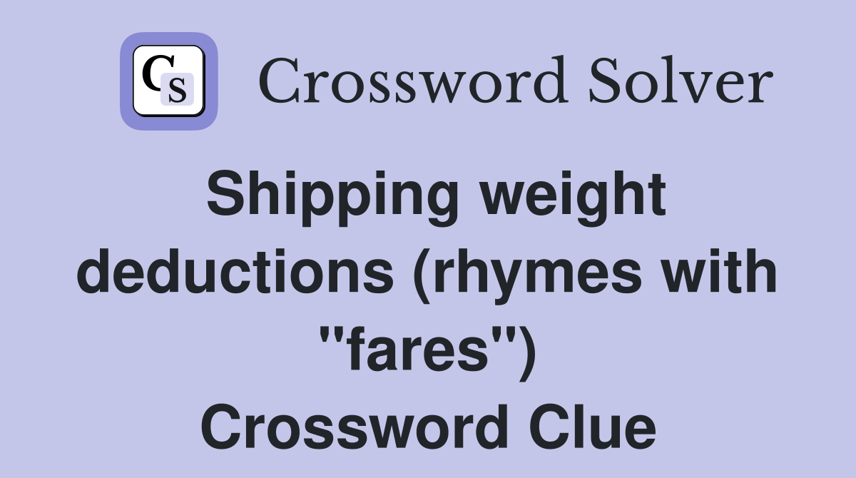 Shipping weight deductions (rhymes with "fares") Crossword Clue