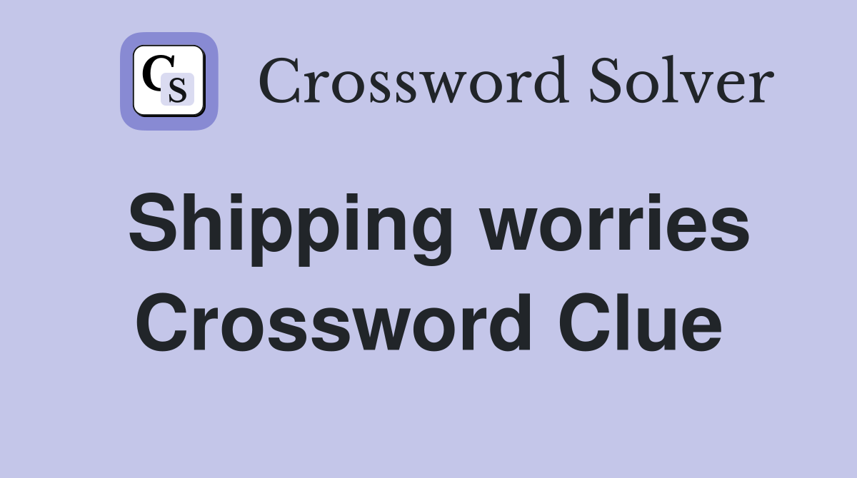 Shipping worries Crossword Clue