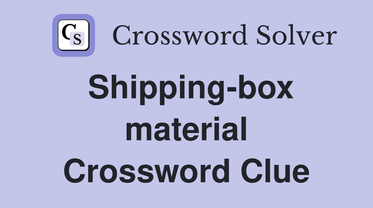 Shipping-box material Crossword Clue
