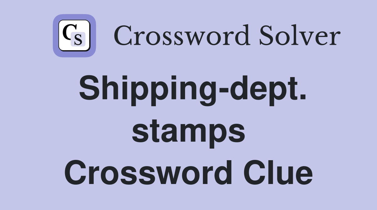 Shipping-dept. stamps Crossword Clue