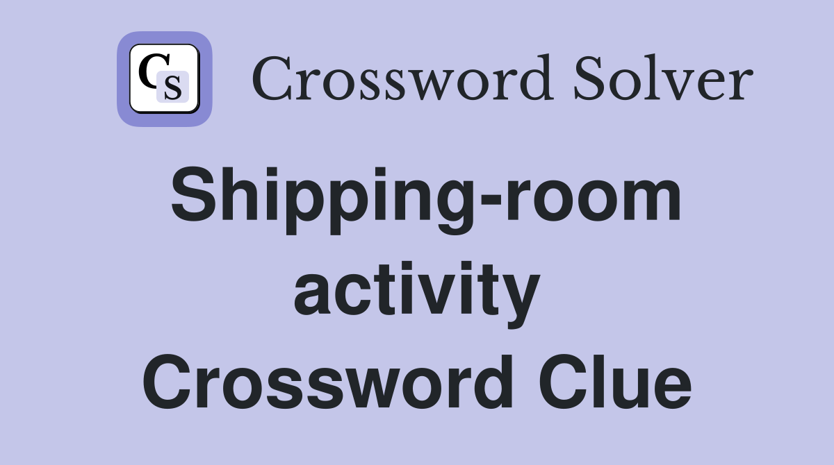 Shipping-room activity Crossword Clue