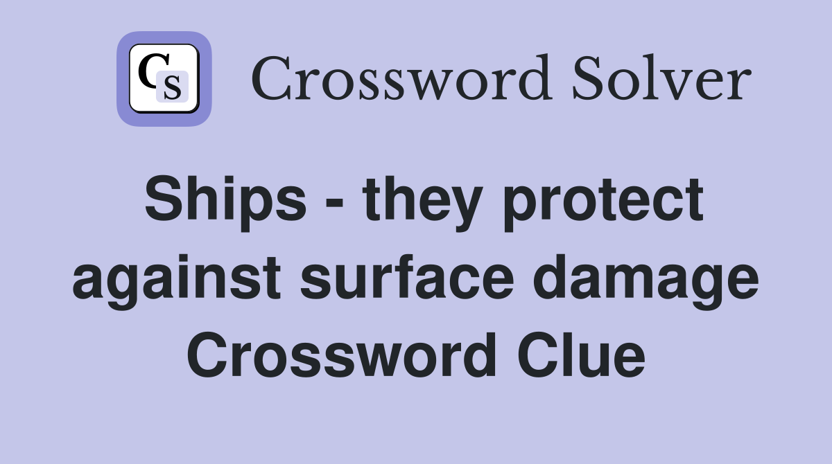 Ships - they protect against surface damage Crossword Clue