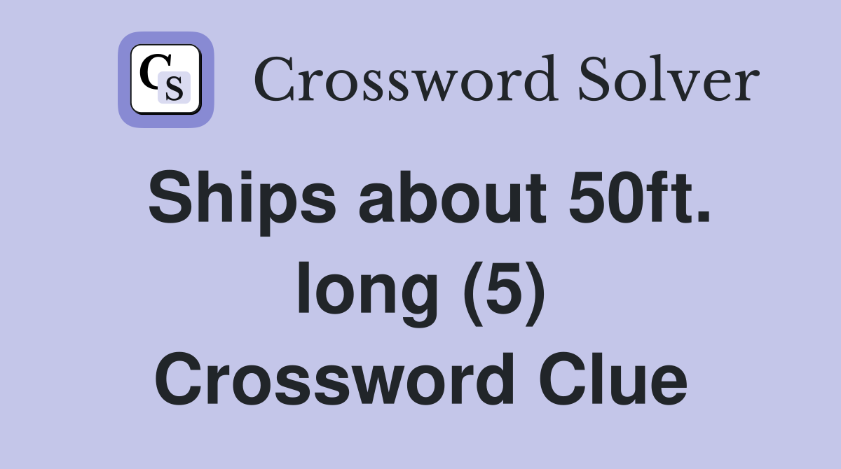 Ships about 50ft. long (5) Crossword Clue