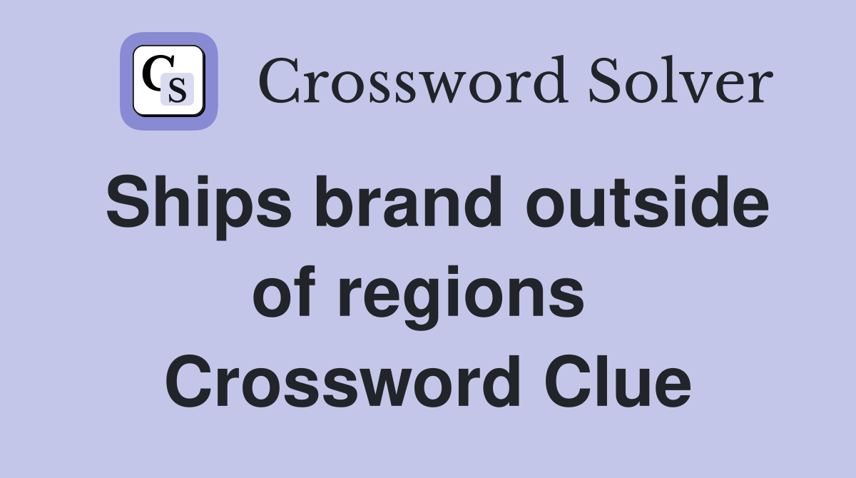 Ships brand outside of regions  Crossword Clue
