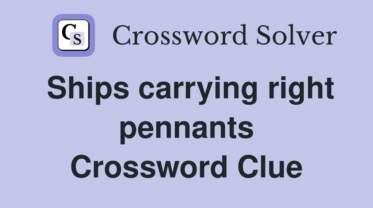 Ships carrying right pennants Crossword Clue