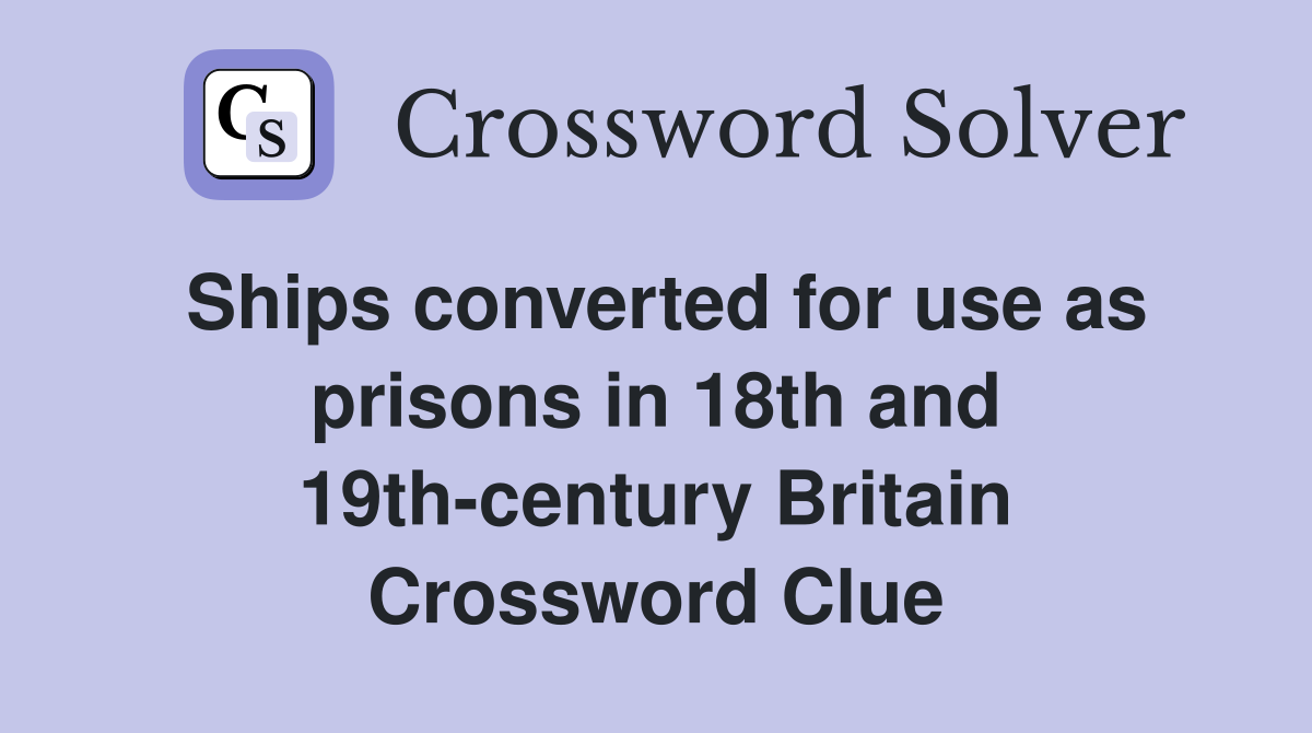 Ships converted for use as prisons in 18th and 19th-century Britain Crossword Clue