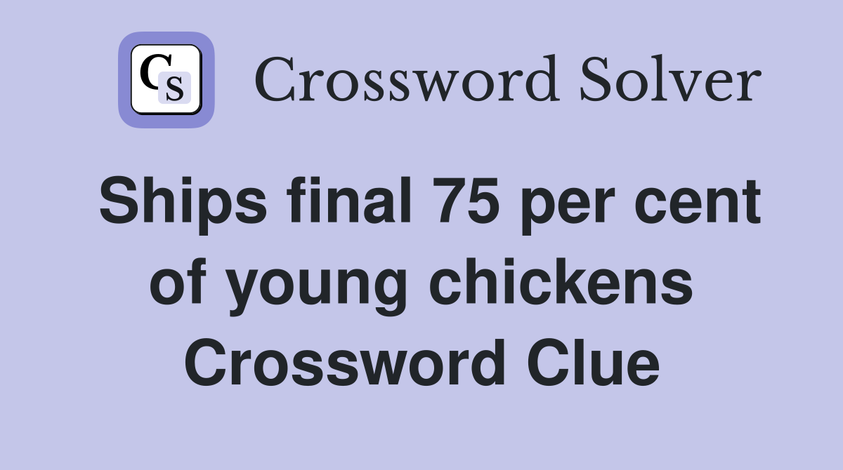 Ships final 75 per cent of young chickens Crossword Clue