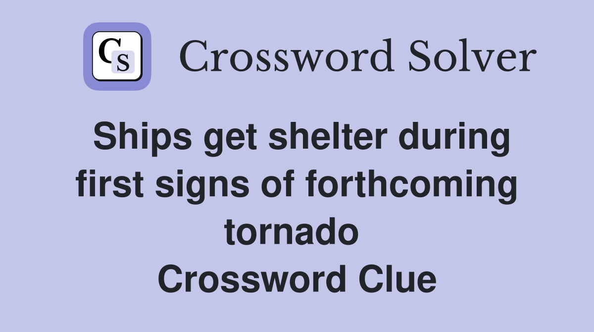 Ships get shelter during first signs of forthcoming tornado  Crossword Clue