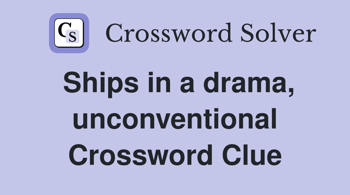 Ships in a drama, unconventional Crossword Clue