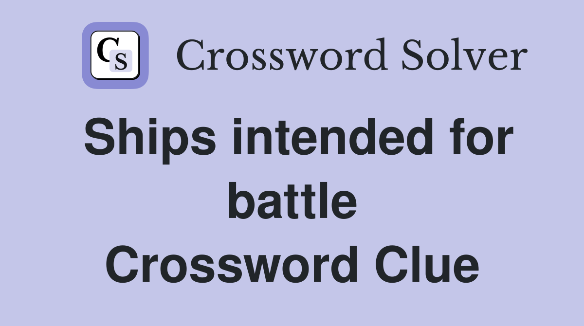 Ships intended for battle Crossword Clue