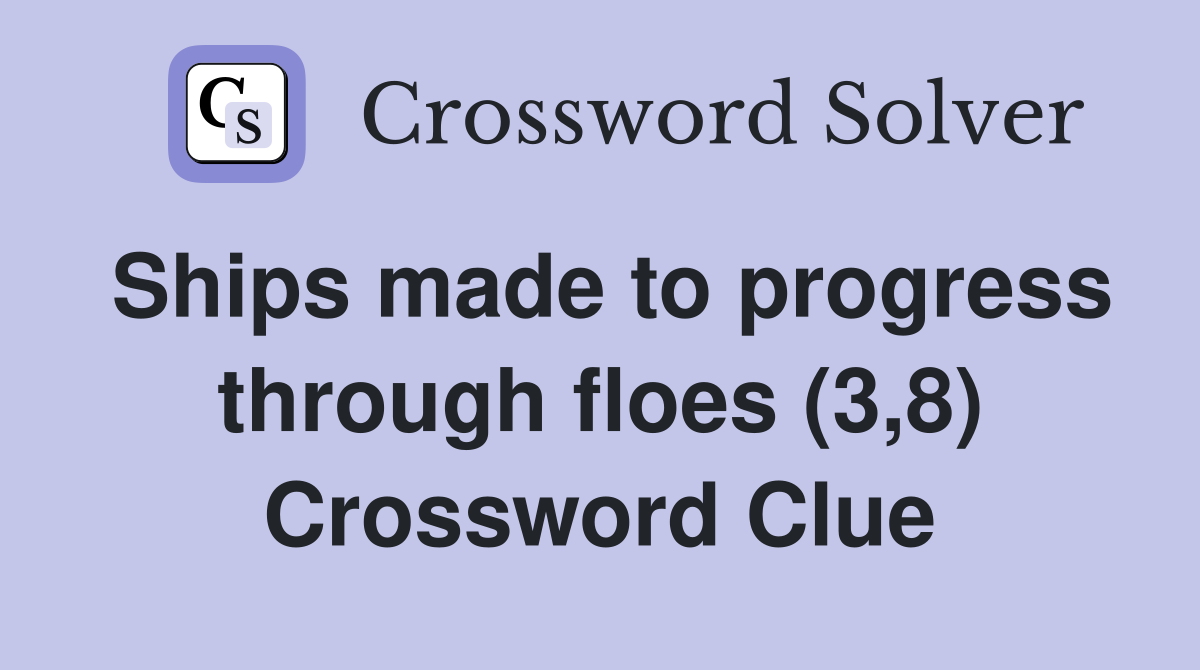 Ships made to progress through floes (3,8) Crossword Clue