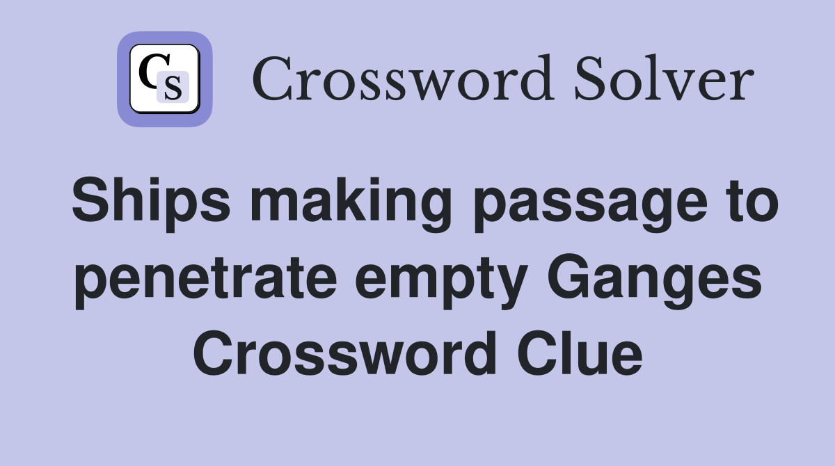 Ships making passage to penetrate empty Ganges Crossword Clue