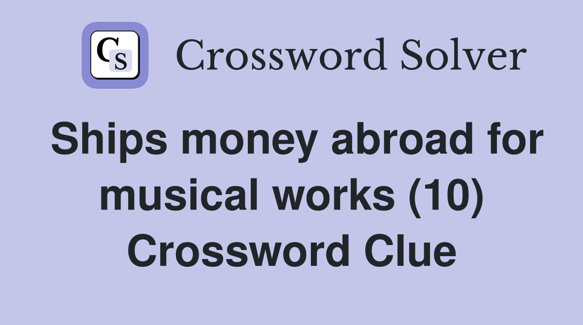 Ships money abroad for musical works (10) Crossword Clue