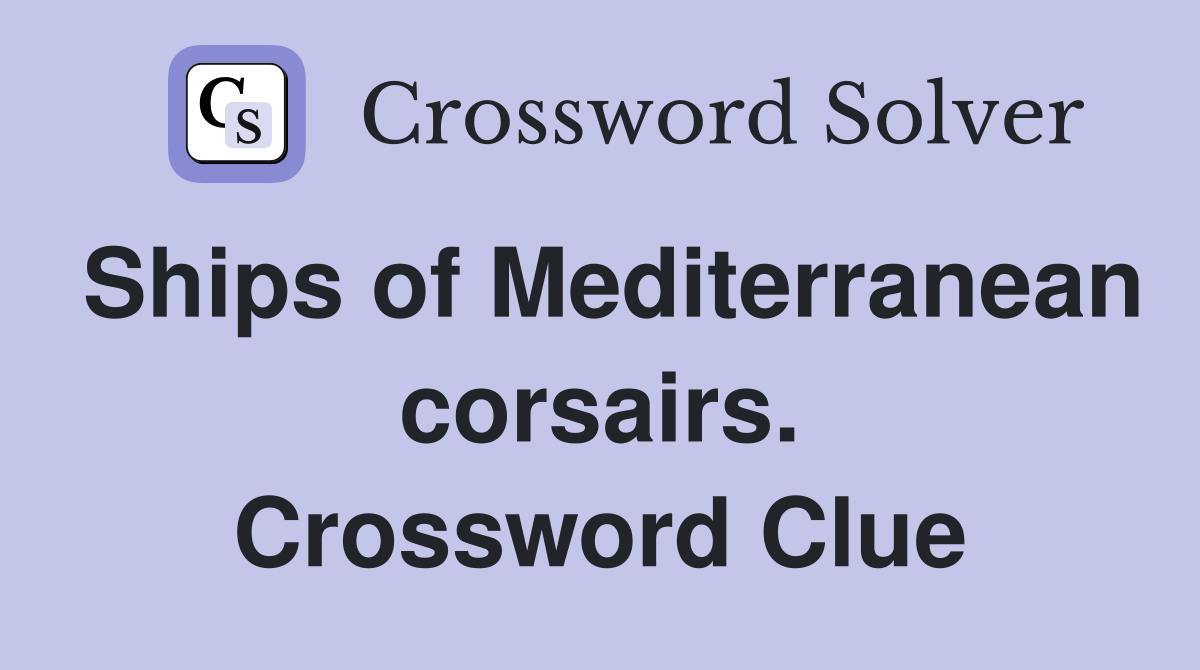 Ships of Mediterranean corsairs. Crossword Clue